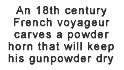 An 18th century French traveler carves a powder horn that will keep his gunpowder dry