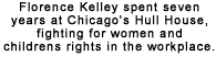 Florence Kelley spent seven years at Chicago's Hull House, fighting for women and childrens rights in the workplace