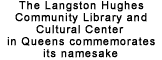 The Langston Hughes Community Library and Cultural Center in Queens commemorates their namesake