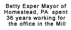 Betty Esper Mayor of Homestead, PA and also spent 36 years working for the office in the Mill