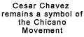 Cesar Chavez remains a symbol of the Chicano Movement